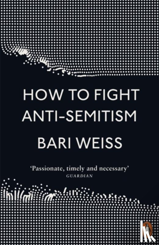 Weiss, Bari - How to Fight Anti-Semitism