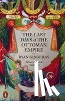Gingeras, Ryan - The Last Days of the Ottoman Empire