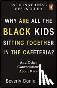 Tatum, Beverly Daniel - Why Are All the Black Kids Sitting Together in the Cafeteria?
