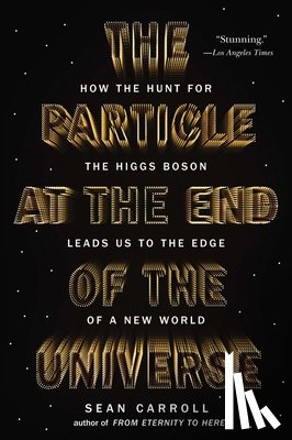 Carroll, Sean - The Particle at the End of the Universe: How the Hunt for the Higgs Boson Leads Us to the Edge of a New World