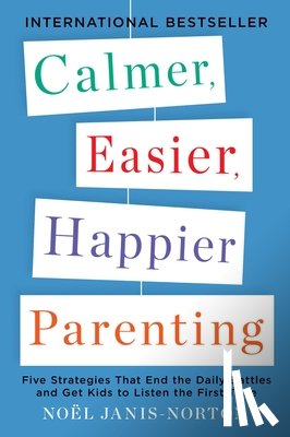 Janis-Norton, Noel - Calmer, Easier, Happier Parenting: Five Strategies That End the Daily Battles and Get Kids to Listen the First Time