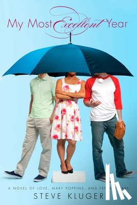 Kluger, Steve - My Most Excellent Year: A Novel of Love, Mary Poppins, and Fenway Park