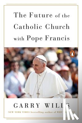 Wills, Garry - The Future Of The Catholic Church With Pope Francis