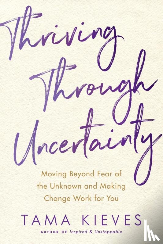 Kieves, Tama J. - Thriving Through Uncertainty