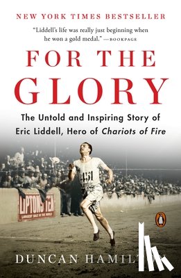 Hamilton, Duncan - For the Glory: The Untold and Inspiring Story of Eric Liddell, Hero of Chariots of Fire
