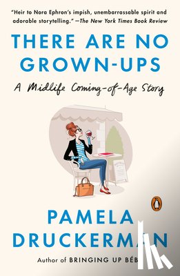 Pamela Druckerman - There Are No Grown-ups