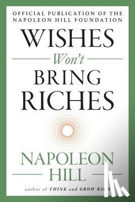Hill, Napoleon - Wishes Won't Bring Riches