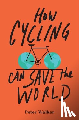 Walker, Peter - Walker, P: How Cycling Can Save the World