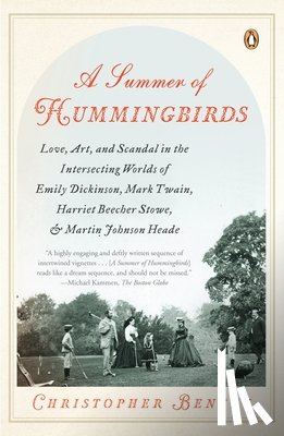 Benfey, Christopher - A Summer of Hummingbirds: Love, Art, and Scandal in the Intersecting Worlds of Emily Dickinson, Mark Twain, Harriet Beecher Stowe, and Martin Jo