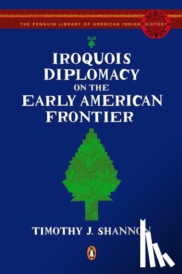Shannon, Timothy J. - Iroquois Diplomacy on the Early American Frontier
