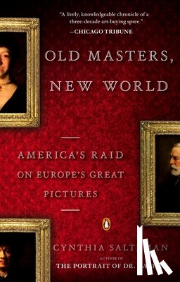 Saltzman, Cynthia - Old Masters, New World: America's Raid on Europe's Great Pictures