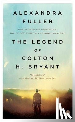Fuller, Alexandra - The Legend of Colton H. Bryant
