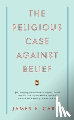 Carse, James P. - The Religious Case Against Belief