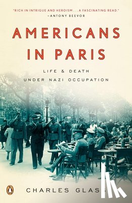 Glass, Charles - Americans in Paris: Americans in Paris: Life and Death Under Nazi Occupation