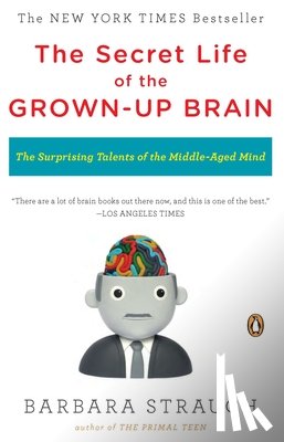 Strauch, Barbara - The Secret Life of the Grown-Up Brain: The Surprising Talents of the Middle-Aged Mind