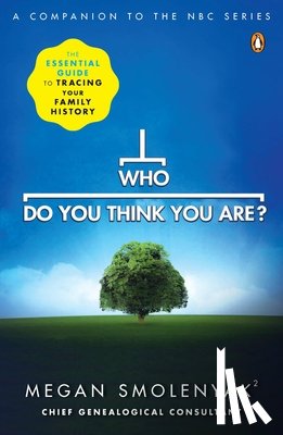 Smolenyak, Megan Smolenyak - Who Do You Think You Are?: The Essential Guide to Tracing Your Family History