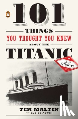 Maltin, Tim, Aston, Eloise - 101 Things You Thought You Knew about the Titanic . . . but Didn't!