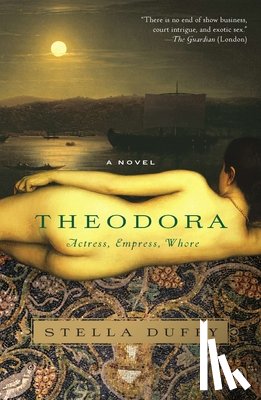 Duffy, Stella - Theodora: Actress, Empress, Whore