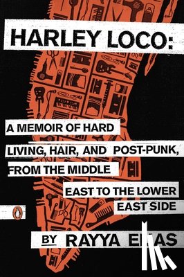 Elias, Rayya - Harley Loco: A Memoir of Hard Living, Hair, and Post-Punk, from the Middle East to the Lower East Side