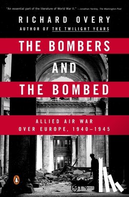Overy, Richard - The Bombers and the Bombed: Allied Air War Over Europe, 1940-1945