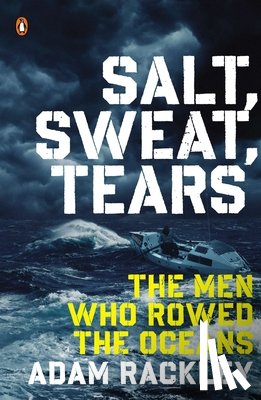Rackley, Adam - Salt, Sweat, Tears: The Men Who Rowed the Oceans