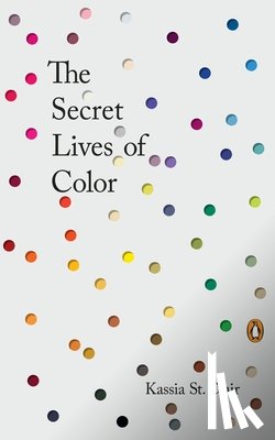 Kassia St Clair - The Secret Lives of Color