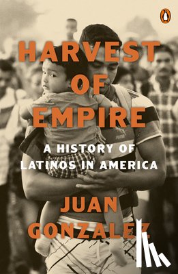 Gonzalez, Juan - Harvest of Empire: A History of Latinos in America: Second Revised and Updated Edition