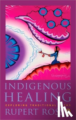 Ross, Rupert - Indigenous Healing: Exploring Traditional Paths