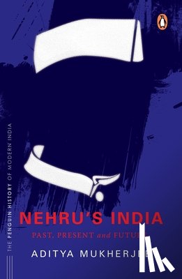 Mukherjee, Aditya - Nehru's India (the Most Definitive Book on Jawaharlal Nehru): Past, Present & Future