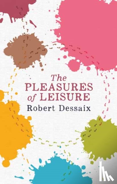 Dessaix, Robert - The Pleasures of Leisure