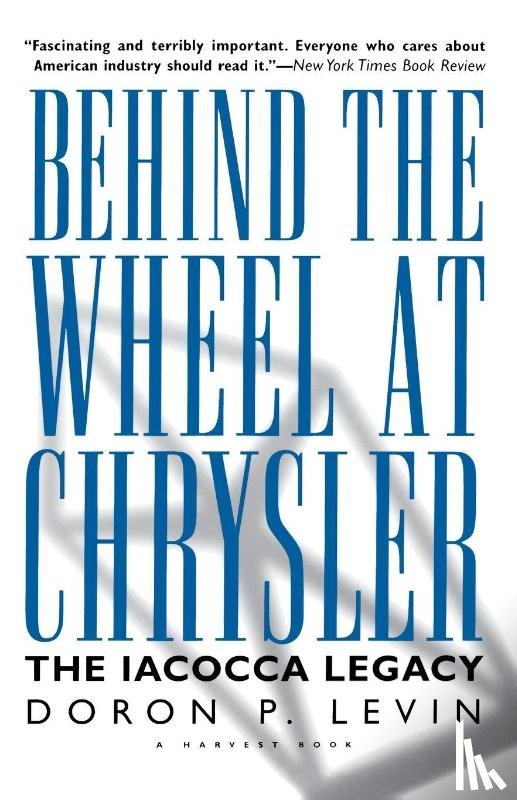 Levin, Doron P., Levin - Behind the Wheel at Chrysler