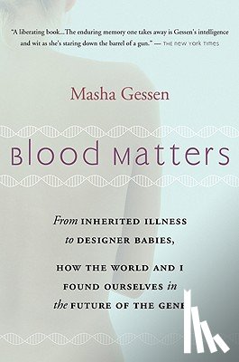 Gessen, Masha - Blood Matters: From Brca1 to Designer Babies, How the World and I Found Ourselves in the Future of the Gene