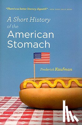 Kaufman, Frederick - A Short History of the American Stomach