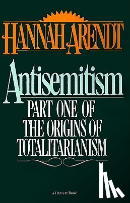 Arendt, Hannah - Antisemitism: Part One of the Origins of Totalitarianism