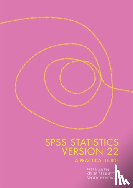 Allen, Peter (Curtin University of Technology), Bennett, Kellie (University of Western Australia), Heritage, Brody (Telethon Kids Institute) - SPSS Statistics Version 22: A Practical Guide