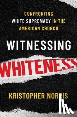 Norris, Kristopher (Visiting Professor of Public Theology, Visiting Professor of Public Theology, Wesley Theological Seminary) - Witnessing Whiteness