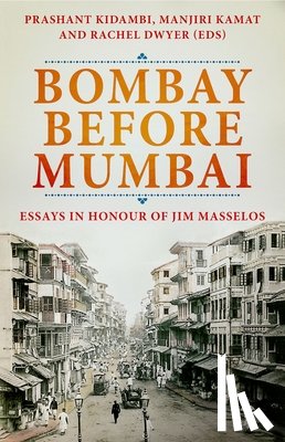 Kidambi, Prashant - Bombay Before Mumbai: Essays in Honour of Jim Masselos