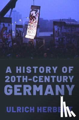 Herbert, Ulrich (Professor of History, Professor of History, University of Freiburg) - A History of Twentieth-Century Germany