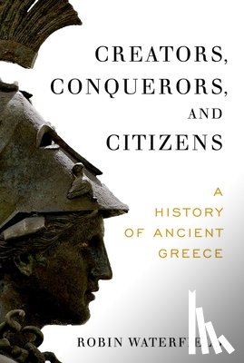 Waterfield, Robin - Creators, Conquerors, and Citizens: A History of Ancient Greece