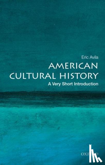 Avila, Eric (Associate Professor of Chicano Studies, Urban Planning, and History, Associate Professor of Chicano Studies, Urban Planning, and History, University of California, Los Angeles) - American Cultural History: A Very Short Introduction