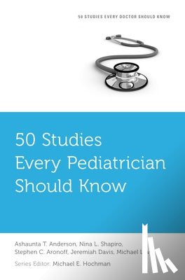 Anderson, Ashaunta T. (Robert Wood Johnson Clinical Scholar, Shapiro, Nina L. (Director of Pediatric Otolaryngology; Associate Professor of Head and Neck Surgery, Aronoff, Stephen C. (Waldo E. Nelson Professor and Chair - 50 Studies Every Pediatrician Should Know