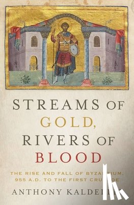 Anthony (Professor of Greek and Latin, Professor of Greek and Latin, Ohio State University) Kaldellis - Streams of Gold, Rivers of Blood