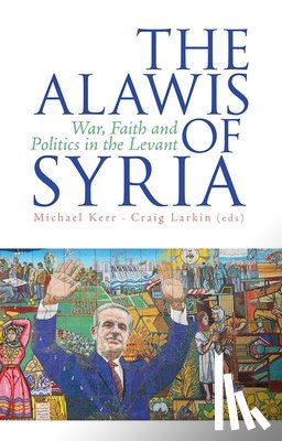 Kerr, Michael - The Alawis of Syria: War, Faith and Politics in the Levant