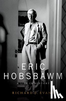 Evans, Richard J. - Eric Hobsbawm: A Life in History