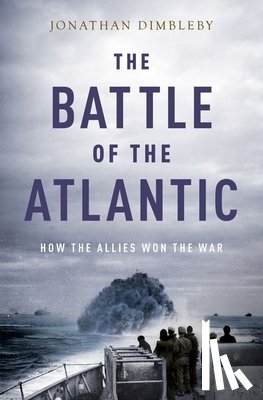 Dimbleby, Jonathan - Battle of the Atlantic: How the Allies Won the War