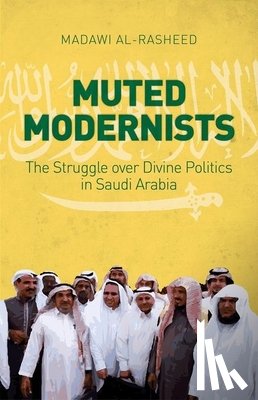 Al-Rasheed, Madawi - Muted Modernists: The Struggle Over Divine Politics in Saudi Arabia