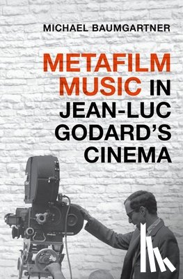 Baumgartner, Michael (Associate Professor of Musicology - Metafilm Music in Jean-Luc Godard's Cinema