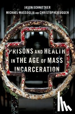 Schnittker, Jason (Professor of Sociology, Massoglia, Michael (Professor of Sociology, Uggen, Christopher (Regents Professor and Distinguished McKnight Professor of Sociology and Law - Prisons and Health in the Age of Mass Incarceration