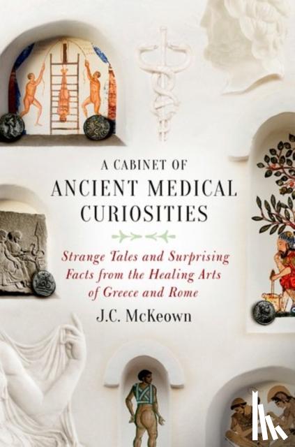 McKeown, J.C. (Professor of Classics, Professor of Classics, University of Wisconsin-Madison) - A Cabinet of Ancient Medical Curiosities