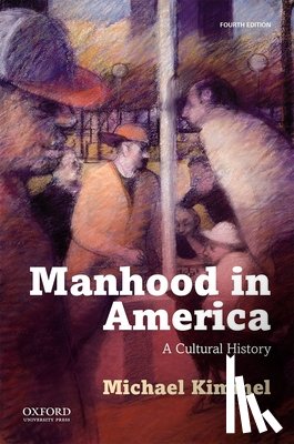 Michael (Distinguished Professor of Sociology and Gender Studies, Stony Brook University, State University of New York) Kimmel - Manhood in America